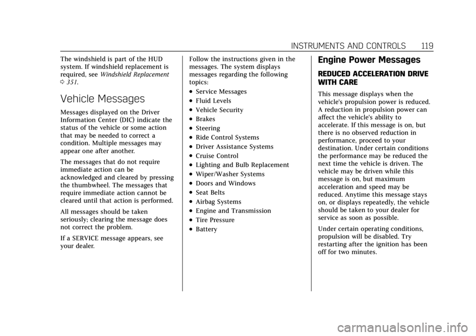 CADILLAC CT4 2022 User Guide Cadillac CT4 Owner Manual (GMNA-Localizing-U.S./Canada-15283641) -
2022 - CRC - 10/12/21
INSTRUMENTS AND CONTROLS 119
The windshield is part of the HUD
system. If windshield replacement is
required, s CADILLAC CT4 2022 User Guide Cadillac CT4 Owner Manual (GMNA-Localizing-U.S./Canada-15283641) -
2022 - CRC - 10/12/21
INSTRUMENTS AND CONTROLS 119
The windshield is part of the HUD
system. If windshield replacement is
required, s