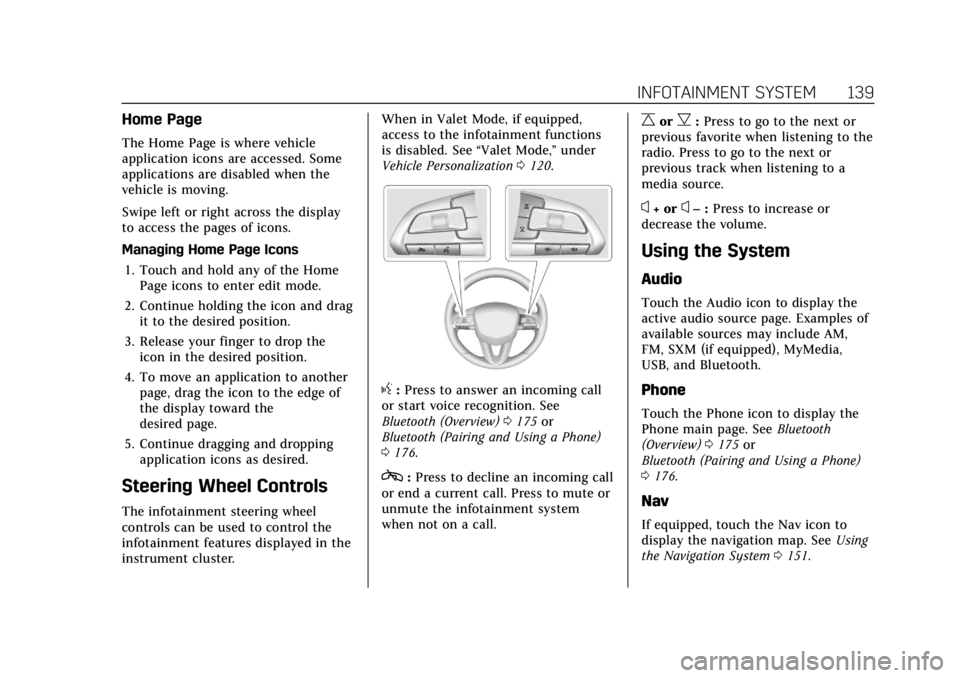 CADILLAC CT4 2022 Owners Manual Cadillac CT4 Owner Manual (GMNA-Localizing-U.S./Canada-15283641) -
2022 - CRC - 10/12/21
INFOTAINMENT SYSTEM 139
Home Page
The Home Page is where vehicle
application icons are accessed. Some
applicati CADILLAC CT4 2022 Owners Manual Cadillac CT4 Owner Manual (GMNA-Localizing-U.S./Canada-15283641) -
2022 - CRC - 10/12/21
INFOTAINMENT SYSTEM 139
Home Page
The Home Page is where vehicle
application icons are accessed. Some
applicati