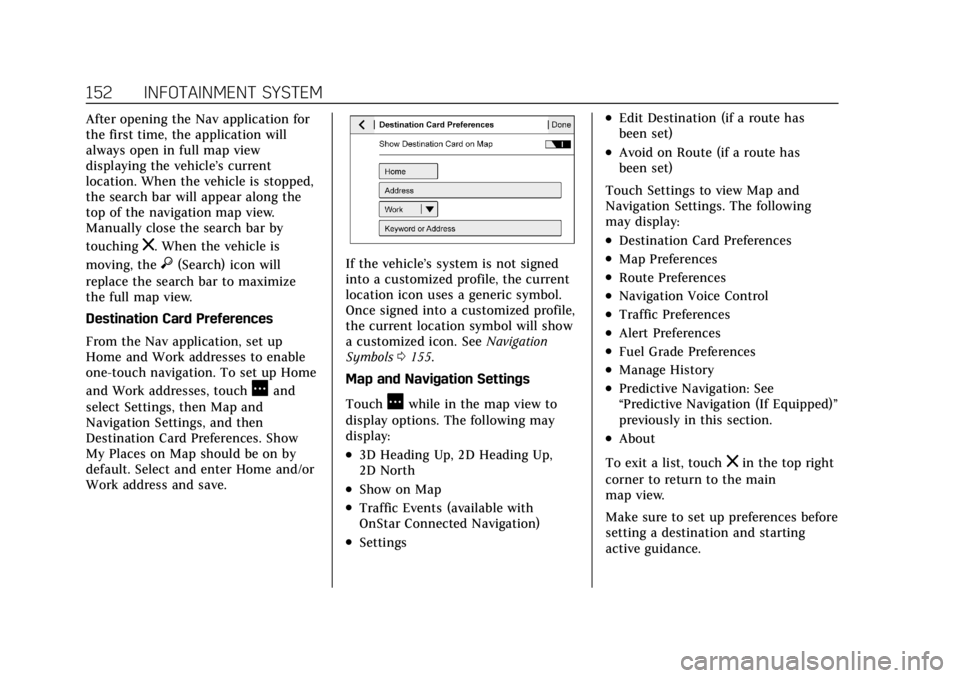 CADILLAC CT4 2022 User Guide Cadillac CT4 Owner Manual (GMNA-Localizing-U.S./Canada-15283641) -
2022 - CRC - 10/12/21
152 INFOTAINMENT SYSTEM
After opening the Nav application for
the first time, the application will
always open CADILLAC CT4 2022 User Guide Cadillac CT4 Owner Manual (GMNA-Localizing-U.S./Canada-15283641) -
2022 - CRC - 10/12/21
152 INFOTAINMENT SYSTEM
After opening the Nav application for
the first time, the application will
always open