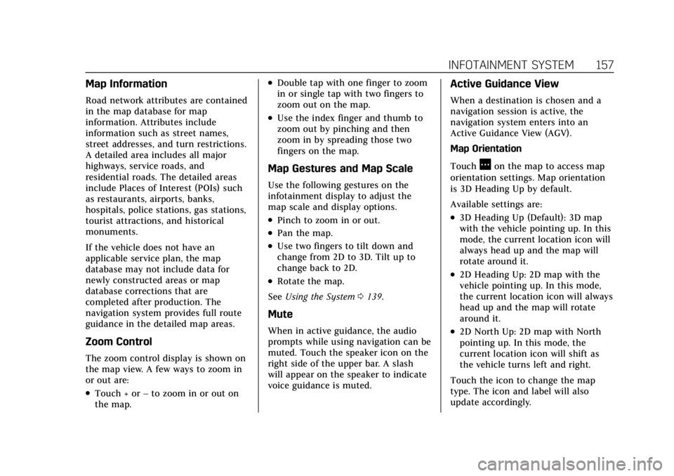 CADILLAC CT4 2022 User Guide Cadillac CT4 Owner Manual (GMNA-Localizing-U.S./Canada-15283641) -
2022 - CRC - 10/12/21
INFOTAINMENT SYSTEM 157
Map Information
Road network attributes are contained
in the map database for map
infor CADILLAC CT4 2022 User Guide Cadillac CT4 Owner Manual (GMNA-Localizing-U.S./Canada-15283641) -
2022 - CRC - 10/12/21
INFOTAINMENT SYSTEM 157
Map Information
Road network attributes are contained
in the map database for map
infor
