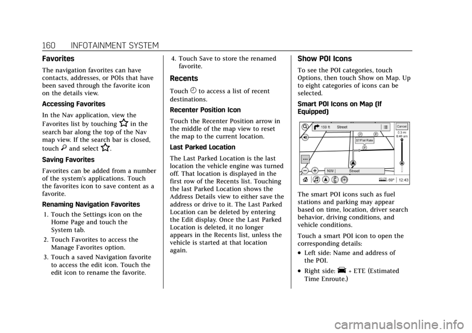 CADILLAC CT4 2022 User Guide Cadillac CT4 Owner Manual (GMNA-Localizing-U.S./Canada-15283641) -
2022 - CRC - 10/12/21
160 INFOTAINMENT SYSTEM
Favorites
The navigation favorites can have
contacts, addresses, or POIs that have
been CADILLAC CT4 2022 User Guide Cadillac CT4 Owner Manual (GMNA-Localizing-U.S./Canada-15283641) -
2022 - CRC - 10/12/21
160 INFOTAINMENT SYSTEM
Favorites
The navigation favorites can have
contacts, addresses, or POIs that have
been