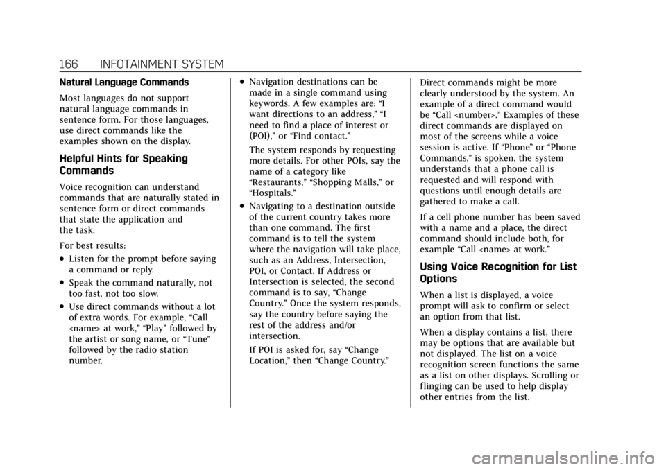 CADILLAC CT4 2022 Owners Manual Cadillac CT4 Owner Manual (GMNA-Localizing-U.S./Canada-15283641) -
2022 - CRC - 10/12/21
166 INFOTAINMENT SYSTEM
Natural Language Commands
Most languages do not support
natural language commands in
se CADILLAC CT4 2022 Owners Manual Cadillac CT4 Owner Manual (GMNA-Localizing-U.S./Canada-15283641) -
2022 - CRC - 10/12/21
166 INFOTAINMENT SYSTEM
Natural Language Commands
Most languages do not support
natural language commands in
se