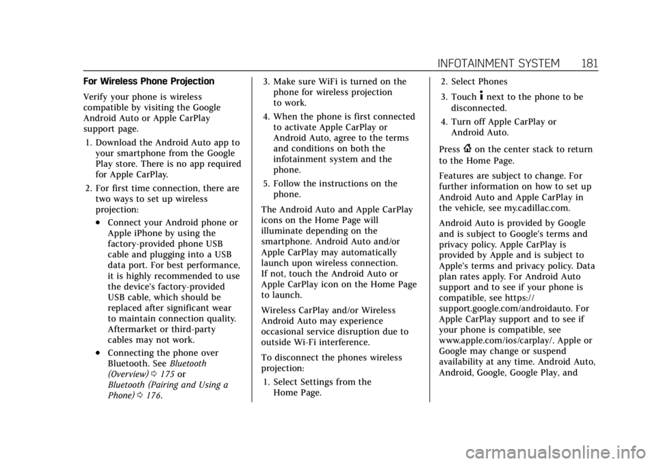 CADILLAC CT4 2022 Owners Manual Cadillac CT4 Owner Manual (GMNA-Localizing-U.S./Canada-15283641) -
2022 - CRC - 10/12/21
INFOTAINMENT SYSTEM 181
For Wireless Phone Projection
Verify your phone is wireless
compatible by visiting the CADILLAC CT4 2022 Owners Manual Cadillac CT4 Owner Manual (GMNA-Localizing-U.S./Canada-15283641) -
2022 - CRC - 10/12/21
INFOTAINMENT SYSTEM 181
For Wireless Phone Projection
Verify your phone is wireless
compatible by visiting the