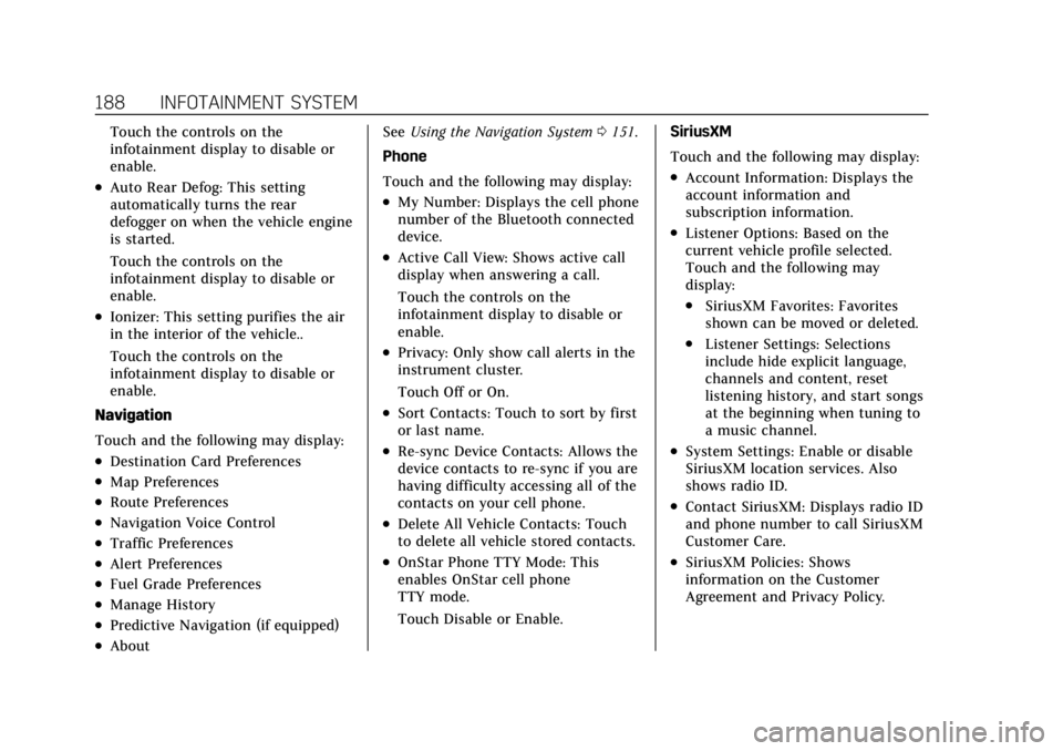 CADILLAC CT4 2022 User Guide Cadillac CT4 Owner Manual (GMNA-Localizing-U.S./Canada-15283641) -
2022 - CRC - 10/12/21
188 INFOTAINMENT SYSTEM
Touch the controls on the
infotainment display to disable or
enable.
.Auto Rear Defog: CADILLAC CT4 2022 User Guide Cadillac CT4 Owner Manual (GMNA-Localizing-U.S./Canada-15283641) -
2022 - CRC - 10/12/21
188 INFOTAINMENT SYSTEM
Touch the controls on the
infotainment display to disable or
enable.
.Auto Rear Defog: