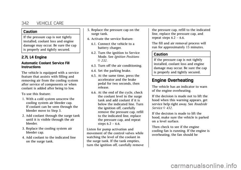 CADILLAC CT4 2022 Owners Manual Cadillac CT4 Owner Manual (GMNA-Localizing-U.S./Canada-15283641) -
2022 - CRC - 10/12/21
342 VEHICLE CARE
Caution
If the pressure cap is not tightly
installed, coolant loss and engine
damage may occur CADILLAC CT4 2022 Owners Manual Cadillac CT4 Owner Manual (GMNA-Localizing-U.S./Canada-15283641) -
2022 - CRC - 10/12/21
342 VEHICLE CARE
Caution
If the pressure cap is not tightly
installed, coolant loss and engine
damage may occur