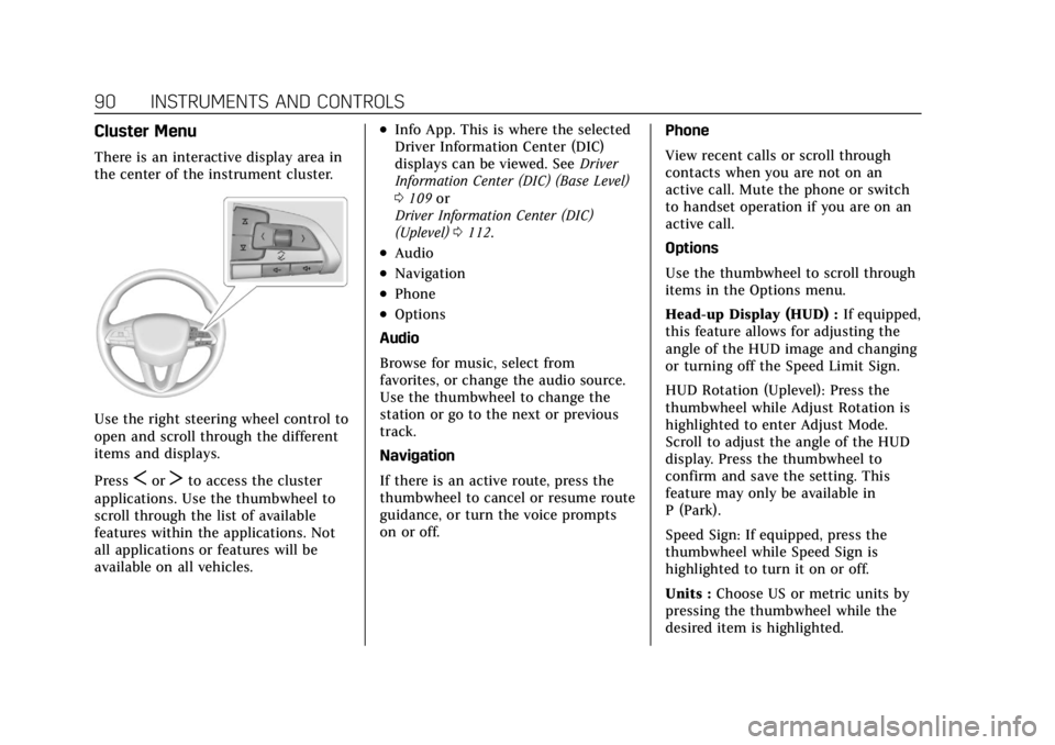 CADILLAC CT4 2022 User Guide Cadillac CT4 Owner Manual (GMNA-Localizing-U.S./Canada-15283641) -
2022 - CRC - 10/12/21
90 INSTRUMENTS AND CONTROLS
Cluster Menu
There is an interactive display area in
the center of the instrument c CADILLAC CT4 2022 User Guide Cadillac CT4 Owner Manual (GMNA-Localizing-U.S./Canada-15283641) -
2022 - CRC - 10/12/21
90 INSTRUMENTS AND CONTROLS
Cluster Menu
There is an interactive display area in
the center of the instrument c