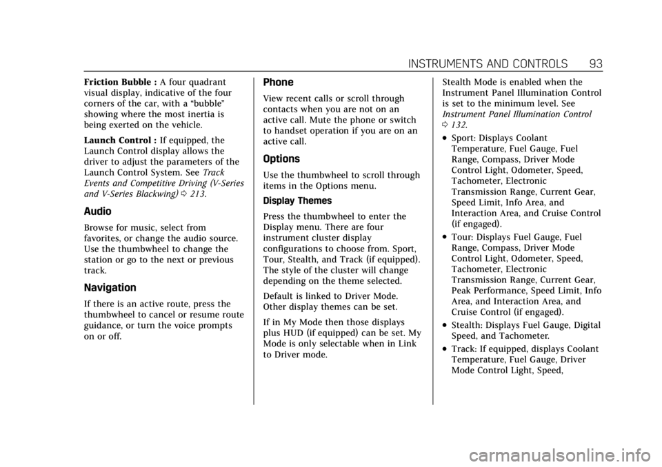 CADILLAC CT4 2022 Owners Manual Cadillac CT4 Owner Manual (GMNA-Localizing-U.S./Canada-15283641) -
2022 - CRC - 10/12/21
INSTRUMENTS AND CONTROLS 93
Friction Bubble :A four quadrant
visual display, indicative of the four
corners of CADILLAC CT4 2022 Owners Manual Cadillac CT4 Owner Manual (GMNA-Localizing-U.S./Canada-15283641) -
2022 - CRC - 10/12/21
INSTRUMENTS AND CONTROLS 93
Friction Bubble :A four quadrant
visual display, indicative of the four
corners of