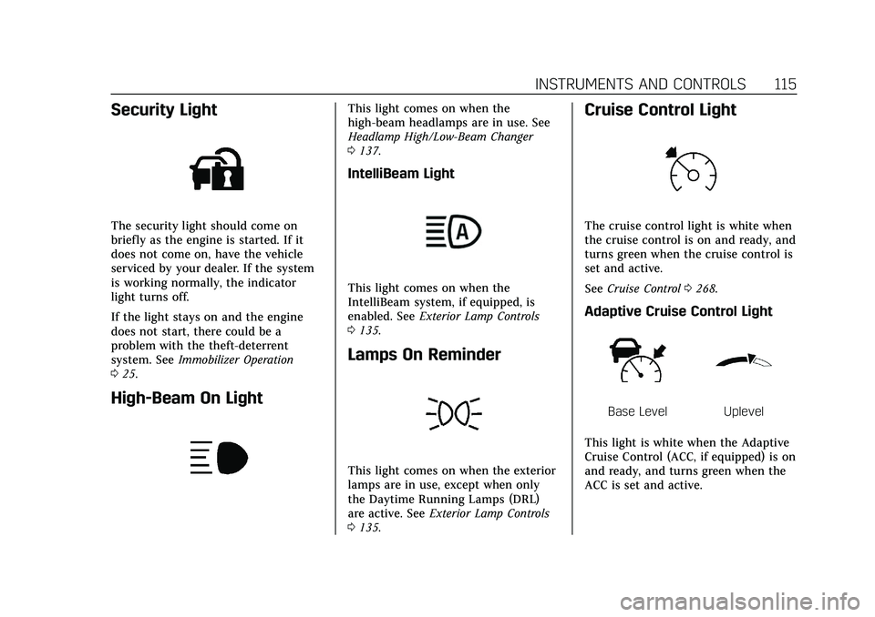 CADILLAC CT5 2022 Owners Manual Cadillac CT5 Owner Manual (GMNA-Localizing-U.S./Canada-15268585) -
2022 - CRC - 10/11/21
INSTRUMENTS AND CONTROLS 115
Security Light
The security light should come on
briefly as the engine is started. CADILLAC CT5 2022 Owners Manual Cadillac CT5 Owner Manual (GMNA-Localizing-U.S./Canada-15268585) -
2022 - CRC - 10/11/21
INSTRUMENTS AND CONTROLS 115
Security Light
The security light should come on
briefly as the engine is started.