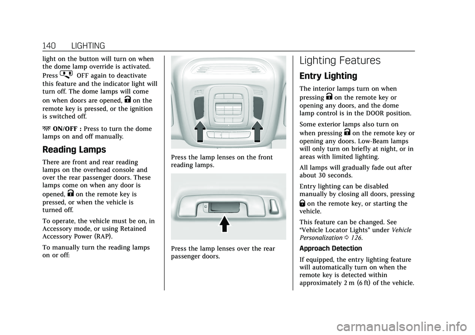 CADILLAC CT5 2022 User Guide Cadillac CT5 Owner Manual (GMNA-Localizing-U.S./Canada-15268585) -
2022 - CRC - 10/11/21
140 LIGHTING
light on the button will turn on when
the dome lamp override is activated.
Press
jOFF again to dea CADILLAC CT5 2022 User Guide Cadillac CT5 Owner Manual (GMNA-Localizing-U.S./Canada-15268585) -
2022 - CRC - 10/11/21
140 LIGHTING
light on the button will turn on when
the dome lamp override is activated.
Press
jOFF again to dea
