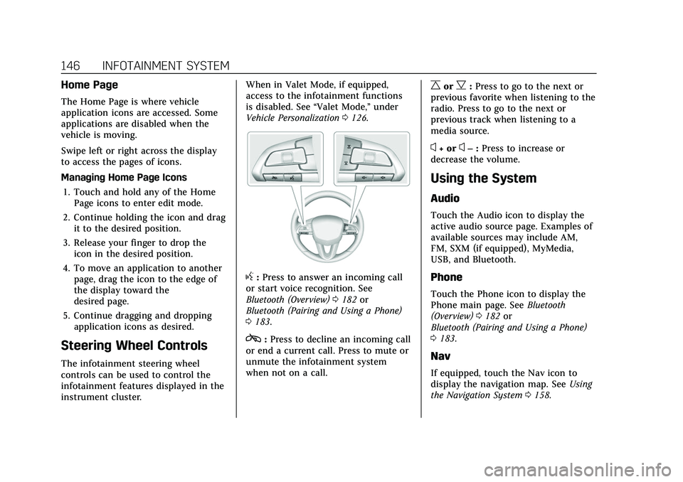 CADILLAC CT5 2022 Owners Manual Cadillac CT5 Owner Manual (GMNA-Localizing-U.S./Canada-15268585) -
2022 - CRC - 10/11/21
146 INFOTAINMENT SYSTEM
Home Page
The Home Page is where vehicle
application icons are accessed. Some
applicati CADILLAC CT5 2022 Owners Manual Cadillac CT5 Owner Manual (GMNA-Localizing-U.S./Canada-15268585) -
2022 - CRC - 10/11/21
146 INFOTAINMENT SYSTEM
Home Page
The Home Page is where vehicle
application icons are accessed. Some
applicati