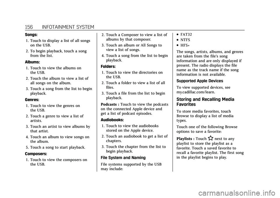 CADILLAC CT5 2022 Owners Manual Cadillac CT5 Owner Manual (GMNA-Localizing-U.S./Canada-15268585) -
2022 - CRC - 10/11/21
156 INFOTAINMENT SYSTEM
Songs:1. Touch to display a list of all songs on the USB.
2. To begin playback, touch a CADILLAC CT5 2022 Owners Manual Cadillac CT5 Owner Manual (GMNA-Localizing-U.S./Canada-15268585) -
2022 - CRC - 10/11/21
156 INFOTAINMENT SYSTEM
Songs:1. Touch to display a list of all songs on the USB.
2. To begin playback, touch a