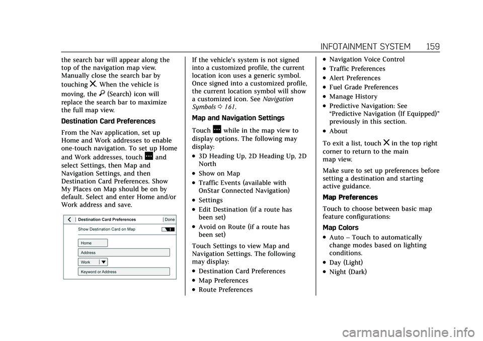 CADILLAC CT5 2022 User Guide Cadillac CT5 Owner Manual (GMNA-Localizing-U.S./Canada-15268585) -
2022 - CRC - 10/11/21
INFOTAINMENT SYSTEM 159
the search bar will appear along the
top of the navigation map view.
Manually close the CADILLAC CT5 2022 User Guide Cadillac CT5 Owner Manual (GMNA-Localizing-U.S./Canada-15268585) -
2022 - CRC - 10/11/21
INFOTAINMENT SYSTEM 159
the search bar will appear along the
top of the navigation map view.
Manually close the