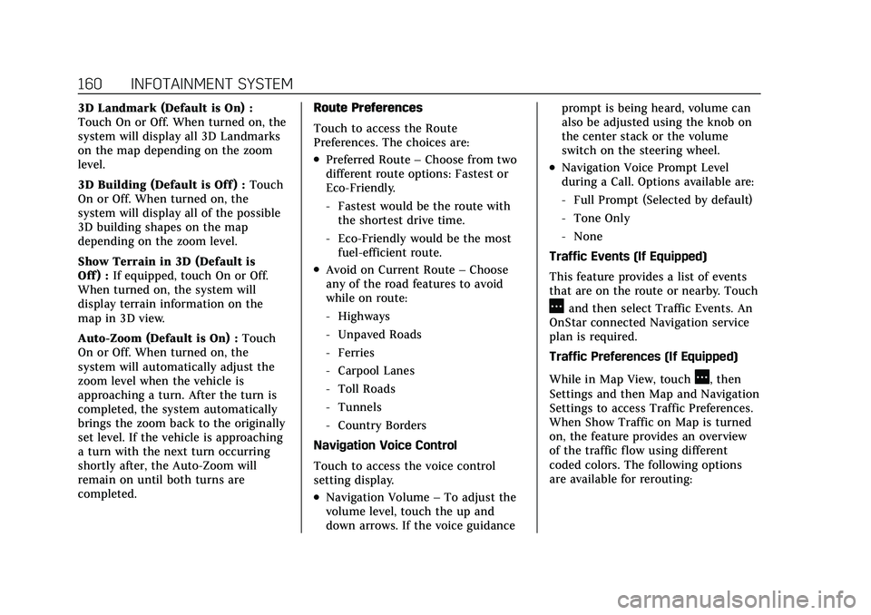 CADILLAC CT5 2022 User Guide Cadillac CT5 Owner Manual (GMNA-Localizing-U.S./Canada-15268585) -
2022 - CRC - 10/11/21
160 INFOTAINMENT SYSTEM
3D Landmark (Default is On) :
Touch On or Off. When turned on, the
system will display CADILLAC CT5 2022 User Guide Cadillac CT5 Owner Manual (GMNA-Localizing-U.S./Canada-15268585) -
2022 - CRC - 10/11/21
160 INFOTAINMENT SYSTEM
3D Landmark (Default is On) :
Touch On or Off. When turned on, the
system will display