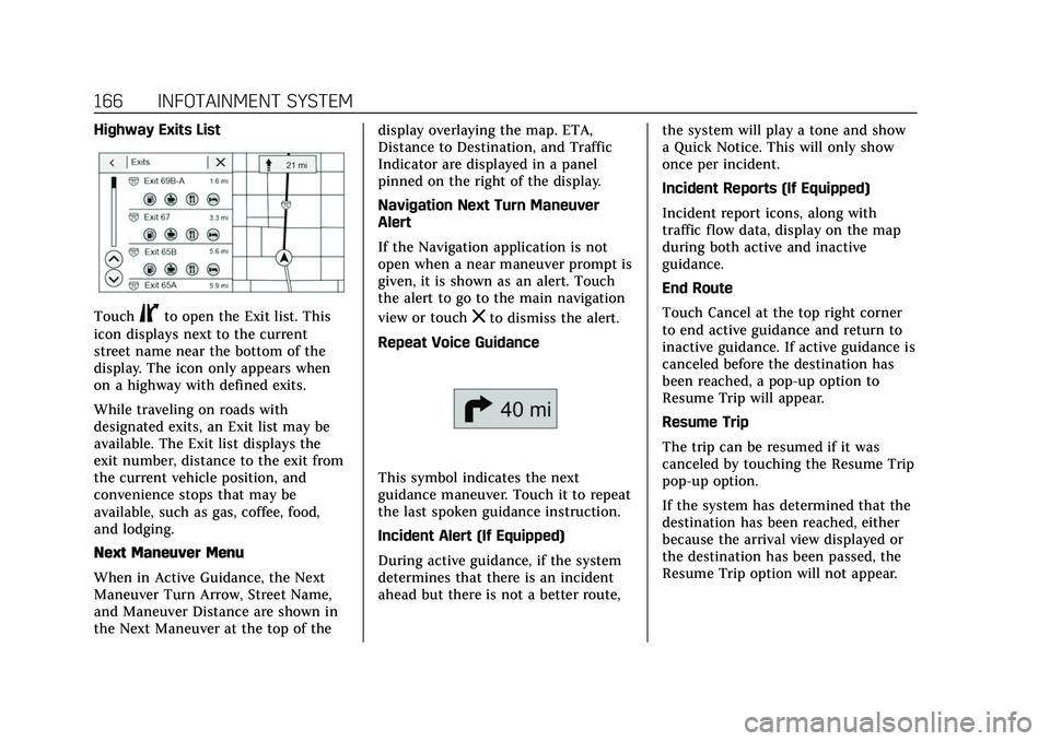 CADILLAC CT5 2022 User Guide Cadillac CT5 Owner Manual (GMNA-Localizing-U.S./Canada-15268585) -
2022 - CRC - 10/11/21
166 INFOTAINMENT SYSTEM
Highway Exits List
TouchCto open the Exit list. This
icon displays next to the current
CADILLAC CT5 2022 User Guide Cadillac CT5 Owner Manual (GMNA-Localizing-U.S./Canada-15268585) -
2022 - CRC - 10/11/21
166 INFOTAINMENT SYSTEM
Highway Exits List
TouchCto open the Exit list. This
icon displays next to the current