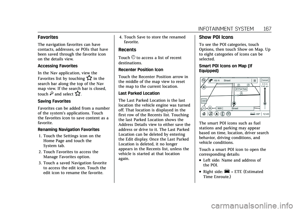 CADILLAC CT5 2022 User Guide Cadillac CT5 Owner Manual (GMNA-Localizing-U.S./Canada-15268585) -
2022 - CRC - 10/11/21
INFOTAINMENT SYSTEM 167
Favorites
The navigation favorites can have
contacts, addresses, or POIs that have
been CADILLAC CT5 2022 User Guide Cadillac CT5 Owner Manual (GMNA-Localizing-U.S./Canada-15268585) -
2022 - CRC - 10/11/21
INFOTAINMENT SYSTEM 167
Favorites
The navigation favorites can have
contacts, addresses, or POIs that have
been