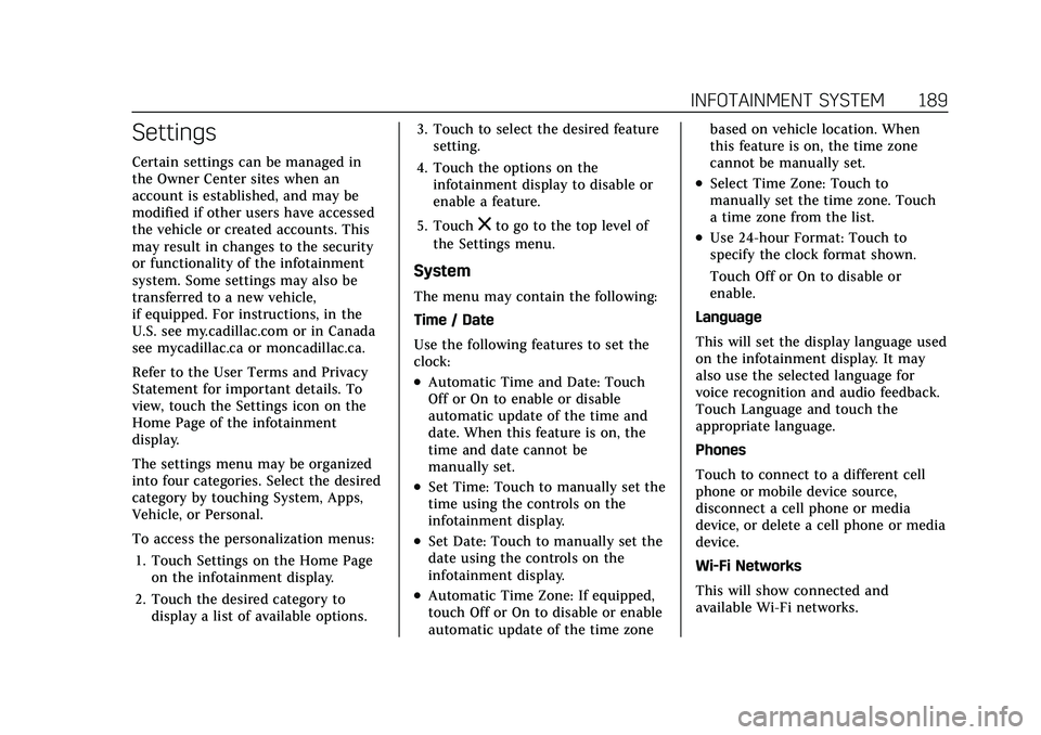 CADILLAC CT5 2022 Owners Manual Cadillac CT5 Owner Manual (GMNA-Localizing-U.S./Canada-15268585) -
2022 - CRC - 10/11/21
INFOTAINMENT SYSTEM 189
Settings
Certain settings can be managed in
the Owner Center sites when an
account is e CADILLAC CT5 2022 Owners Manual Cadillac CT5 Owner Manual (GMNA-Localizing-U.S./Canada-15268585) -
2022 - CRC - 10/11/21
INFOTAINMENT SYSTEM 189
Settings
Certain settings can be managed in
the Owner Center sites when an
account is e