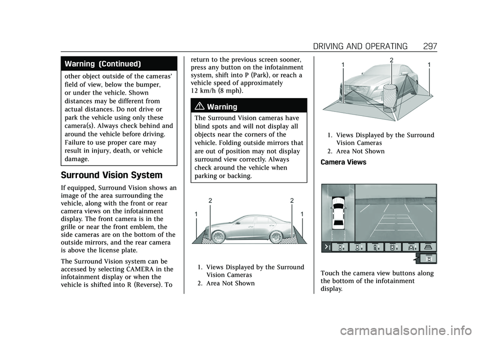 CADILLAC CT5 2022 Owners Manual Cadillac CT5 Owner Manual (GMNA-Localizing-U.S./Canada-15268585) -
2022 - CRC - 10/11/21
DRIVING AND OPERATING 297
Warning (Continued)
other object outside of the cameras’
field of view, below the b CADILLAC CT5 2022 Owners Manual Cadillac CT5 Owner Manual (GMNA-Localizing-U.S./Canada-15268585) -
2022 - CRC - 10/11/21
DRIVING AND OPERATING 297
Warning (Continued)
other object outside of the cameras’
field of view, below the b