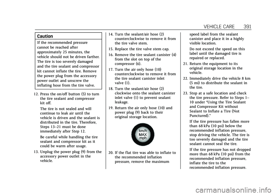 CADILLAC CT5 2022 Owners Manual Cadillac CT5 Owner Manual (GMNA-Localizing-U.S./Canada-15268585) -
2022 - CRC - 10/11/21
VEHICLE CARE 391
Caution
If the recommended pressure
cannot be reached after
approximately 25 minutes, the
vehi CADILLAC CT5 2022 Owners Manual Cadillac CT5 Owner Manual (GMNA-Localizing-U.S./Canada-15268585) -
2022 - CRC - 10/11/21
VEHICLE CARE 391
Caution
If the recommended pressure
cannot be reached after
approximately 25 minutes, the
vehi