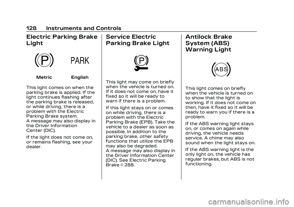 CADILLAC CT5 2023 User Guide Cadillac CT5 Owner Manual (GMNA-Localizing-U.S./Canada-16500419) -
2023 - CRC - 5/6/22
128 Instruments and Controls
Electric Parking Brake
Light
MetricEnglish
This light comes on when the
parking brak CADILLAC CT5 2023 User Guide Cadillac CT5 Owner Manual (GMNA-Localizing-U.S./Canada-16500419) -
2023 - CRC - 5/6/22
128 Instruments and Controls
Electric Parking Brake
Light
MetricEnglish
This light comes on when the
parking brak