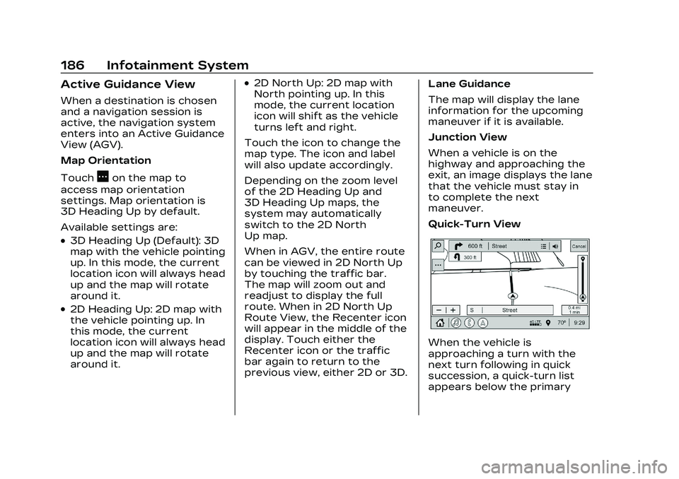 CADILLAC CT5 2023 Owners Manual Cadillac CT5 Owner Manual (GMNA-Localizing-U.S./Canada-16500419) -
2023 - CRC - 5/6/22
186 Infotainment System
Active Guidance View
When a destination is chosen
and a navigation session is
active, the CADILLAC CT5 2023 Owners Manual Cadillac CT5 Owner Manual (GMNA-Localizing-U.S./Canada-16500419) -
2023 - CRC - 5/6/22
186 Infotainment System
Active Guidance View
When a destination is chosen
and a navigation session is
active, the