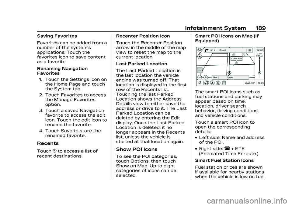 CADILLAC CT5 2023 Owners Manual Cadillac CT5 Owner Manual (GMNA-Localizing-U.S./Canada-16500419) -
2023 - CRC - 5/6/22
Infotainment System 189
Saving Favorites
Favorites can be added from a
number of the system’s
applications. Tou CADILLAC CT5 2023 Owners Manual Cadillac CT5 Owner Manual (GMNA-Localizing-U.S./Canada-16500419) -
2023 - CRC - 5/6/22
Infotainment System 189
Saving Favorites
Favorites can be added from a
number of the system’s
applications. Tou