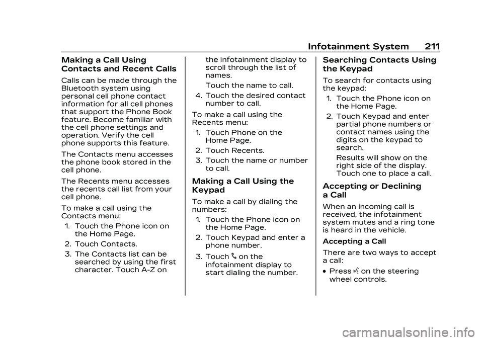 CADILLAC CT5 2023 User Guide Cadillac CT5 Owner Manual (GMNA-Localizing-U.S./Canada-16500419) -
2023 - CRC - 5/6/22
Infotainment System 211
Making a Call Using
Contacts and Recent Calls
Calls can be made through the
Bluetooth sys CADILLAC CT5 2023 User Guide Cadillac CT5 Owner Manual (GMNA-Localizing-U.S./Canada-16500419) -
2023 - CRC - 5/6/22
Infotainment System 211
Making a Call Using
Contacts and Recent Calls
Calls can be made through the
Bluetooth sys