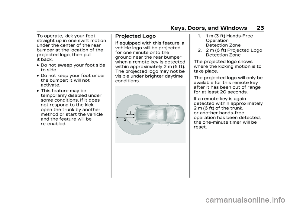 CADILLAC CT5 2023 Owners Manual Cadillac CT5 Owner Manual (GMNA-Localizing-U.S./Canada-16500419) -
2023 - CRC - 5/6/22
Keys, Doors, and Windows 25
To operate, kick your foot
straight up in one swift motion
under the center of the re CADILLAC CT5 2023 Owners Manual Cadillac CT5 Owner Manual (GMNA-Localizing-U.S./Canada-16500419) -
2023 - CRC - 5/6/22
Keys, Doors, and Windows 25
To operate, kick your foot
straight up in one swift motion
under the center of the re