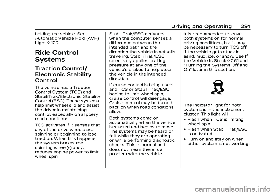 CADILLAC CT5 2023 User Guide Cadillac CT5 Owner Manual (GMNA-Localizing-U.S./Canada-16500419) -
2023 - CRC - 5/10/22
Driving and Operating 291
holding the vehicle. See
Automatic Vehicle Hold (AVH)
Light0129.
Ride Control
Systems
CADILLAC CT5 2023 User Guide Cadillac CT5 Owner Manual (GMNA-Localizing-U.S./Canada-16500419) -
2023 - CRC - 5/10/22
Driving and Operating 291
holding the vehicle. See
Automatic Vehicle Hold (AVH)
Light0129.
Ride Control
Systems