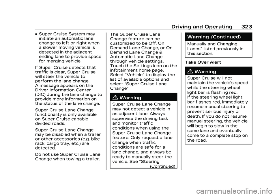 CADILLAC CT5 2023 Owners Manual Cadillac CT5 Owner Manual (GMNA-Localizing-U.S./Canada-16500419) -
2023 - CRC - 5/10/22
Driving and Operating 323
.Super Cruise System may
initiate an automatic lane
change to left or right when
a slo CADILLAC CT5 2023 Owners Manual Cadillac CT5 Owner Manual (GMNA-Localizing-U.S./Canada-16500419) -
2023 - CRC - 5/10/22
Driving and Operating 323
.Super Cruise System may
initiate an automatic lane
change to left or right when
a slo