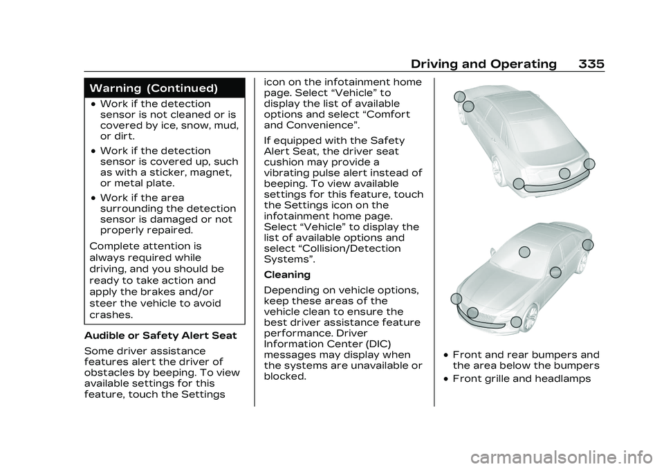CADILLAC CT5 2023 Owners Manual Cadillac CT5 Owner Manual (GMNA-Localizing-U.S./Canada-16500419) -
2023 - CRC - 5/10/22
Driving and Operating 335
Warning (Continued)
.Work if the detection
sensor is not cleaned or is
covered by ice, CADILLAC CT5 2023 Owners Manual Cadillac CT5 Owner Manual (GMNA-Localizing-U.S./Canada-16500419) -
2023 - CRC - 5/10/22
Driving and Operating 335
Warning (Continued)
.Work if the detection
sensor is not cleaned or is
covered by ice,