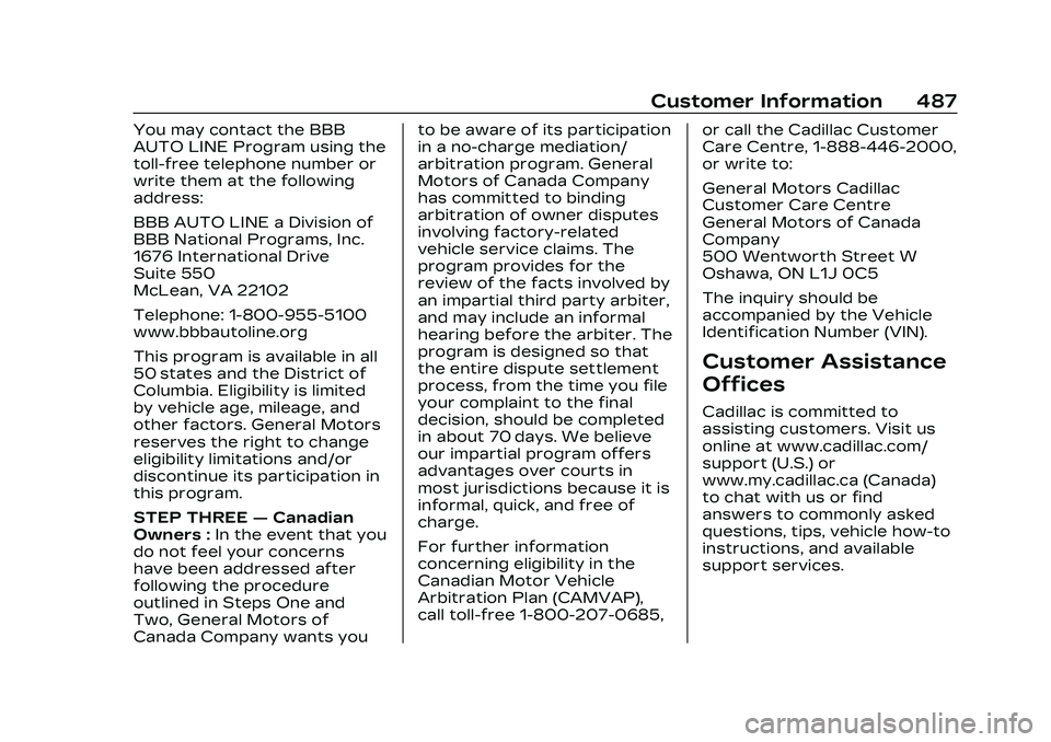 CADILLAC CT5 2023 Owners Manual Cadillac CT5 Owner Manual (GMNA-Localizing-U.S./Canada-16500419) -
2023 - CRC - 5/6/22
Customer Information 487
You may contact the BBB
AUTO LINE Program using the
toll-free telephone number or
write CADILLAC CT5 2023 Owners Manual Cadillac CT5 Owner Manual (GMNA-Localizing-U.S./Canada-16500419) -
2023 - CRC - 5/6/22
Customer Information 487
You may contact the BBB
AUTO LINE Program using the
toll-free telephone number or
write