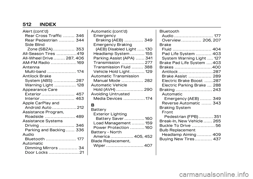 CADILLAC CT5 2023 Owners Manual Cadillac CT5 Owner Manual (GMNA-Localizing-U.S./Canada-16500419) -
2023 - CRC - 5/11/22
512 INDEX
Alert (cont'd)Rear Cross Traffic . . . . . . . . 346
Rear Pedestrian . . . . . . . . . . . 344
Sid CADILLAC CT5 2023 Owners Manual Cadillac CT5 Owner Manual (GMNA-Localizing-U.S./Canada-16500419) -
2023 - CRC - 5/11/22
512 INDEX
Alert (cont'd)Rear Cross Traffic . . . . . . . . 346
Rear Pedestrian . . . . . . . . . . . 344
Sid