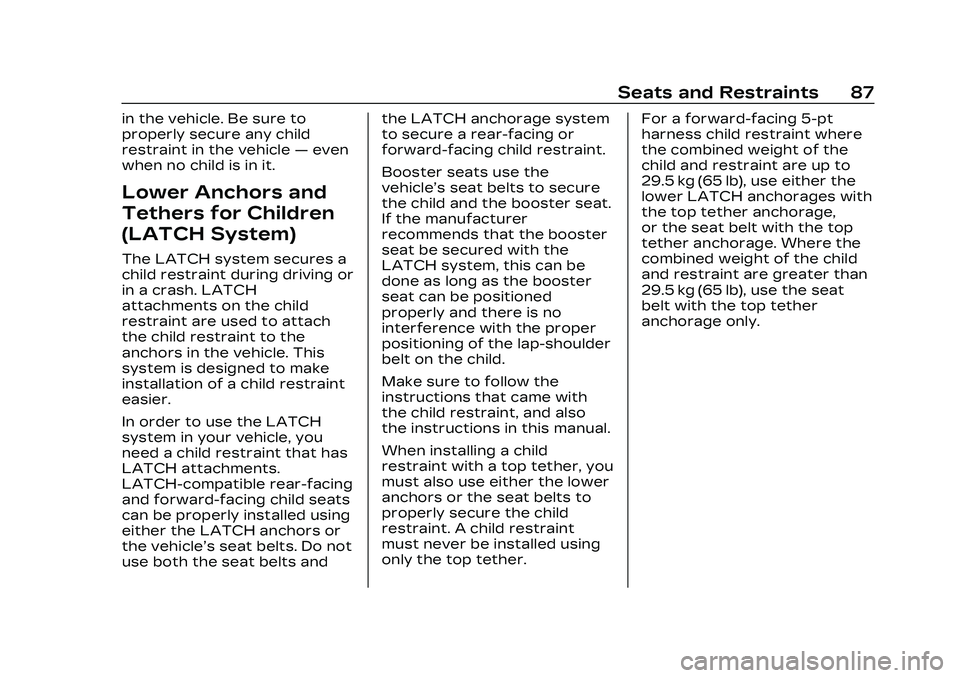 CADILLAC CT5 2023 Owners Manual Cadillac CT5 Owner Manual (GMNA-Localizing-U.S./Canada-16500419) -
2023 - CRC - 5/6/22
Seats and Restraints 87
in the vehicle. Be sure to
properly secure any child
restraint in the vehicle—even
when CADILLAC CT5 2023 Owners Manual Cadillac CT5 Owner Manual (GMNA-Localizing-U.S./Canada-16500419) -
2023 - CRC - 5/6/22
Seats and Restraints 87
in the vehicle. Be sure to
properly secure any child
restraint in the vehicle—even
when