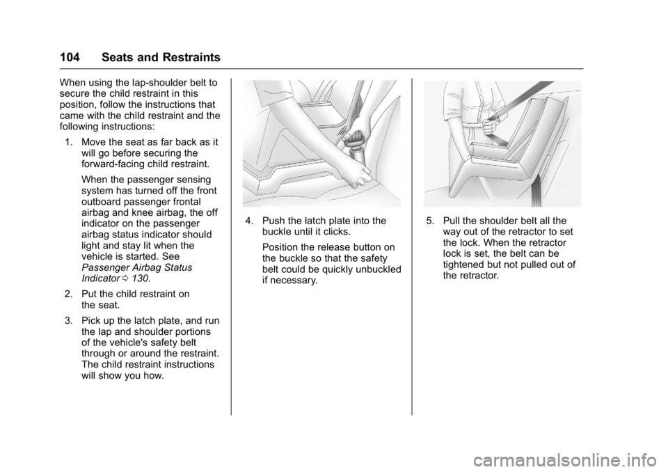 CADILLAC CT6 2016 Owners Manual Cadillac CT6 Owner Manual (GMNA-Localizing-U.S./Canada-9235592) -
2016 - crc - 11/6/15
104 Seats and Restraints When using the lap-shoulder belt to
secure the child restraint in this
position, follow CADILLAC CT6 2016 Owners Manual Cadillac CT6 Owner Manual (GMNA-Localizing-U.S./Canada-9235592) -
2016 - crc - 11/6/15
104 Seats and Restraints When using the lap-shoulder belt to
secure the child restraint in this
position, follow
