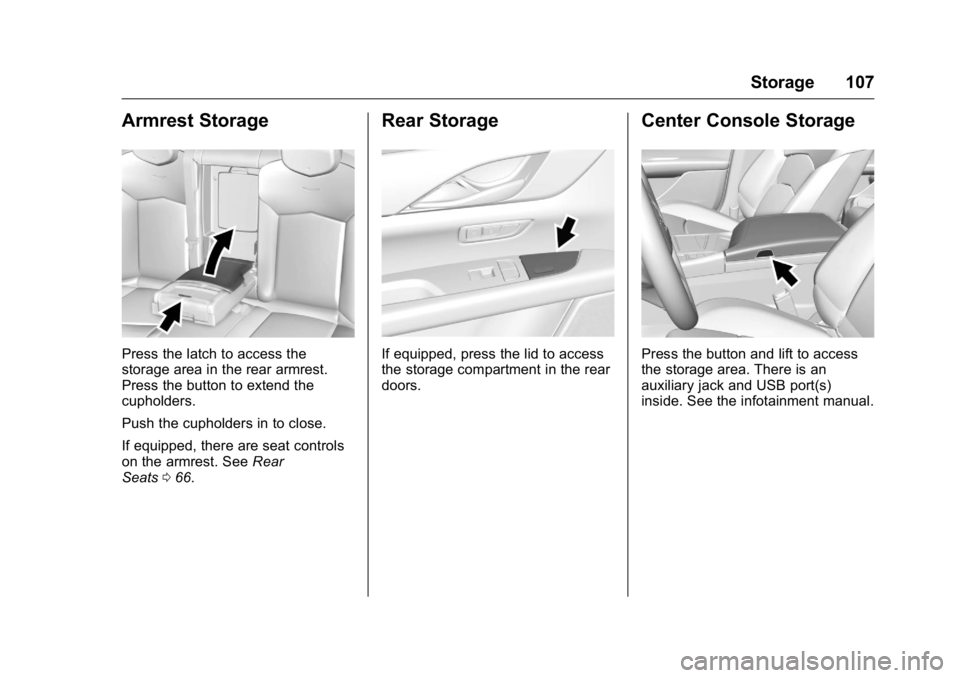 CADILLAC CT6 2016  Owners Manual Cadillac CT6 Owner Manual (GMNA-Localizing-U.S./Canada-9235592) -
2016 - crc - 11/6/15
Storage 107
Armrest Storage
Press the latch to access the
storage area in the rear armrest.
Press the button to e