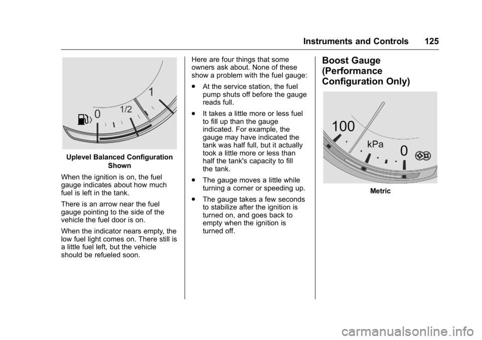 CADILLAC CT6 2016 Owners Manual Cadillac CT6 Owner Manual (GMNA-Localizing-U.S./Canada-9235592) -
2016 - crc - 11/6/15
Instruments and Controls 125
Uplevel Balanced Configuration
Shown
When the ignition is on, the fuel
gauge indicat CADILLAC CT6 2016 Owners Manual Cadillac CT6 Owner Manual (GMNA-Localizing-U.S./Canada-9235592) -
2016 - crc - 11/6/15
Instruments and Controls 125
Uplevel Balanced Configuration
Shown
When the ignition is on, the fuel
gauge indicat