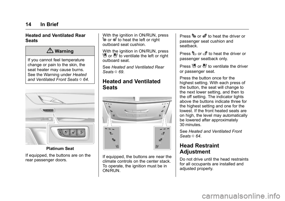 CADILLAC CT6 2016  Owners Manual Cadillac CT6 Owner Manual (GMNA-Localizing-U.S./Canada-9235592) -
2016 - crc - 11/6/15
14 In Brief Heated and Ventilated Rear
Seats
{ WarningIf you cannot feel temperature
change or pain to the skin, 