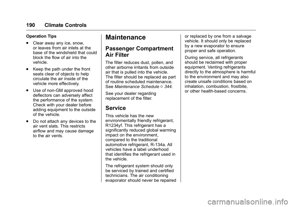 CADILLAC CT6 2016 Owners Manual Cadillac CT6 Owner Manual (GMNA-Localizing-U.S./Canada-9235592) -
2016 - crc - 11/6/15
190 Climate Controls Operation Tips
.
Clear away any ice, snow,
or leaves from air inlets at the
base of the wind CADILLAC CT6 2016 Owners Manual Cadillac CT6 Owner Manual (GMNA-Localizing-U.S./Canada-9235592) -
2016 - crc - 11/6/15
190 Climate Controls Operation Tips
.
Clear away any ice, snow,
or leaves from air inlets at the
base of the wind
