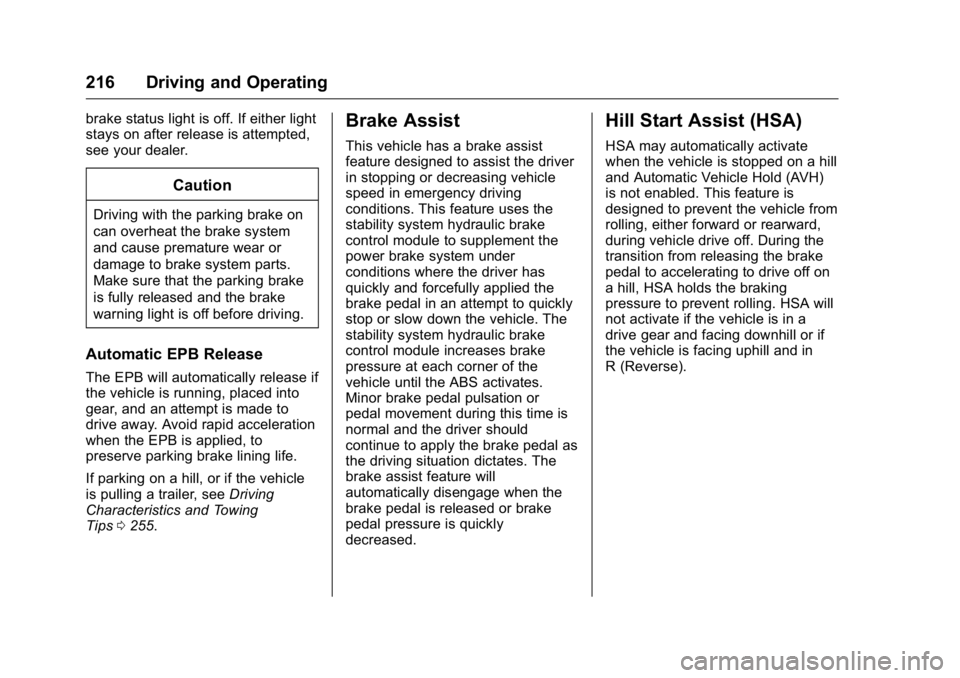 CADILLAC CT6 2016 Owners Guide Cadillac CT6 Owner Manual (GMNA-Localizing-U.S./Canada-9235592) -
2016 - crc - 11/6/15
216 Driving and Operating brake status light is off. If either light
stays on after release is attempted,
see you CADILLAC CT6 2016 Owners Guide Cadillac CT6 Owner Manual (GMNA-Localizing-U.S./Canada-9235592) -
2016 - crc - 11/6/15
216 Driving and Operating brake status light is off. If either light
stays on after release is attempted,
see you