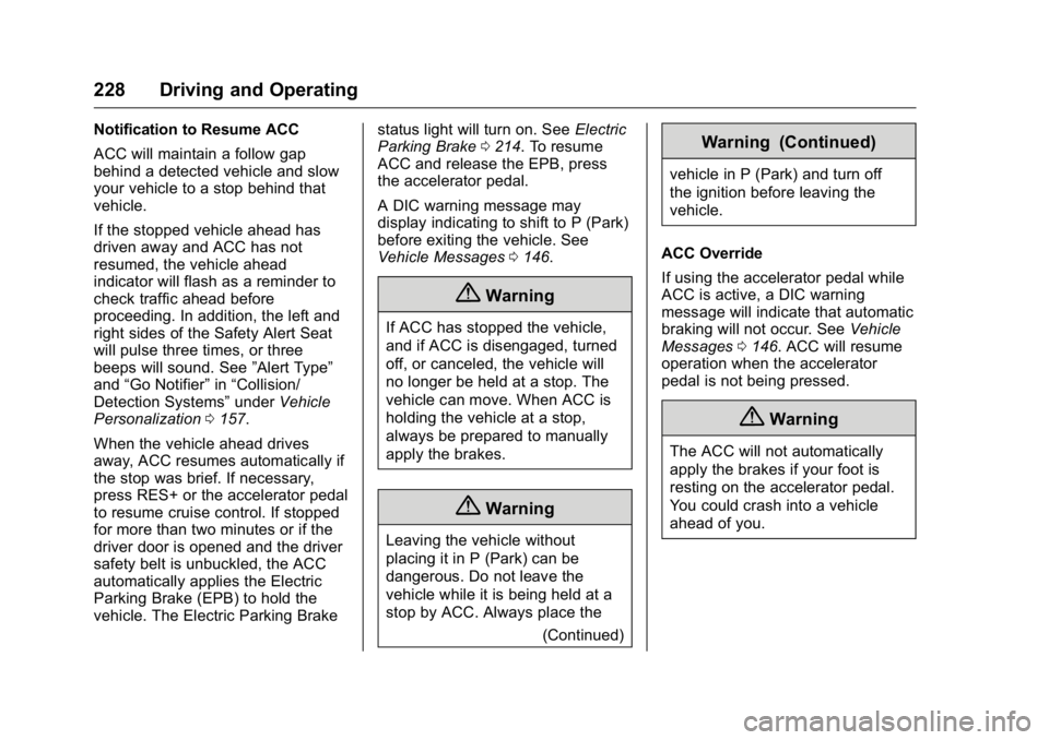 CADILLAC CT6 2016 Service Manual Cadillac CT6 Owner Manual (GMNA-Localizing-U.S./Canada-9235592) -
2016 - crc - 11/6/15
228 Driving and Operating Notification to Resume ACC
ACC will maintain a follow gap
behind a detected vehicle and