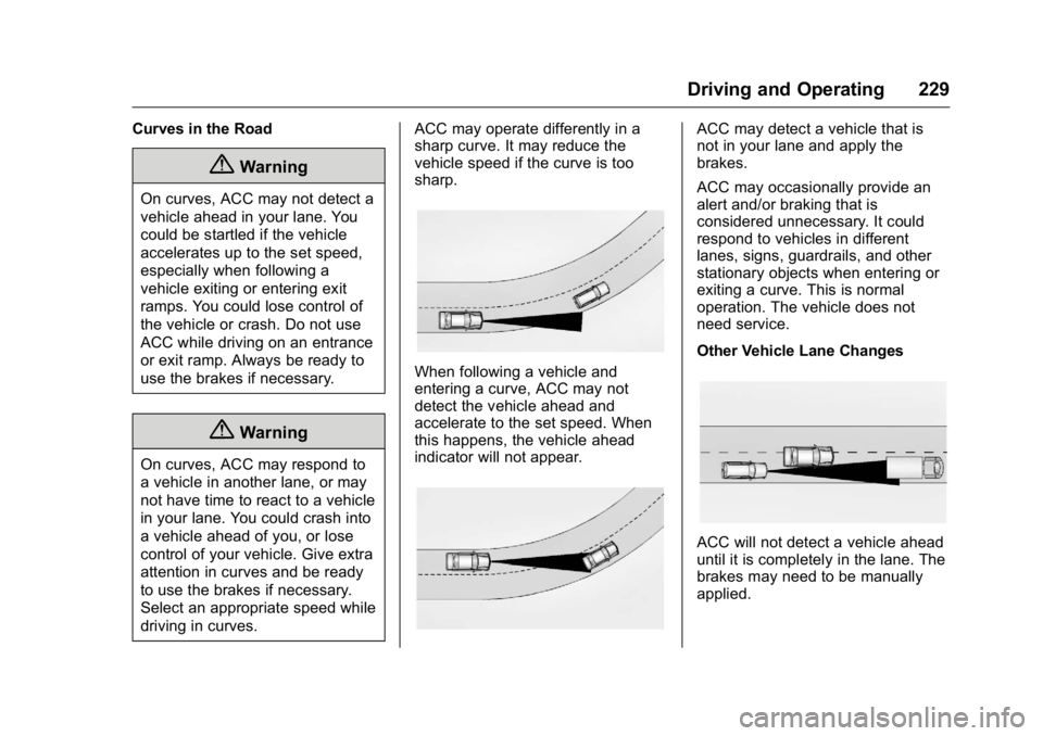 CADILLAC CT6 2016 User Guide Cadillac CT6 Owner Manual (GMNA-Localizing-U.S./Canada-9235592) -
2016 - crc - 11/6/15
Driving and Operating 229Curves in the Road
{ WarningOn curves, ACC may not detect a
vehicle ahead in your lane. CADILLAC CT6 2016 User Guide Cadillac CT6 Owner Manual (GMNA-Localizing-U.S./Canada-9235592) -
2016 - crc - 11/6/15
Driving and Operating 229Curves in the Road
{ WarningOn curves, ACC may not detect a
vehicle ahead in your lane.