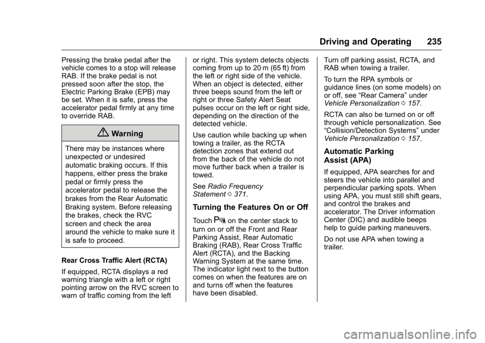 CADILLAC CT6 2016 Service Manual Cadillac CT6 Owner Manual (GMNA-Localizing-U.S./Canada-9235592) -
2016 - crc - 11/6/15
Driving and Operating 235Pressing the brake pedal after the
vehicle comes to a stop will release
RAB. If the brak