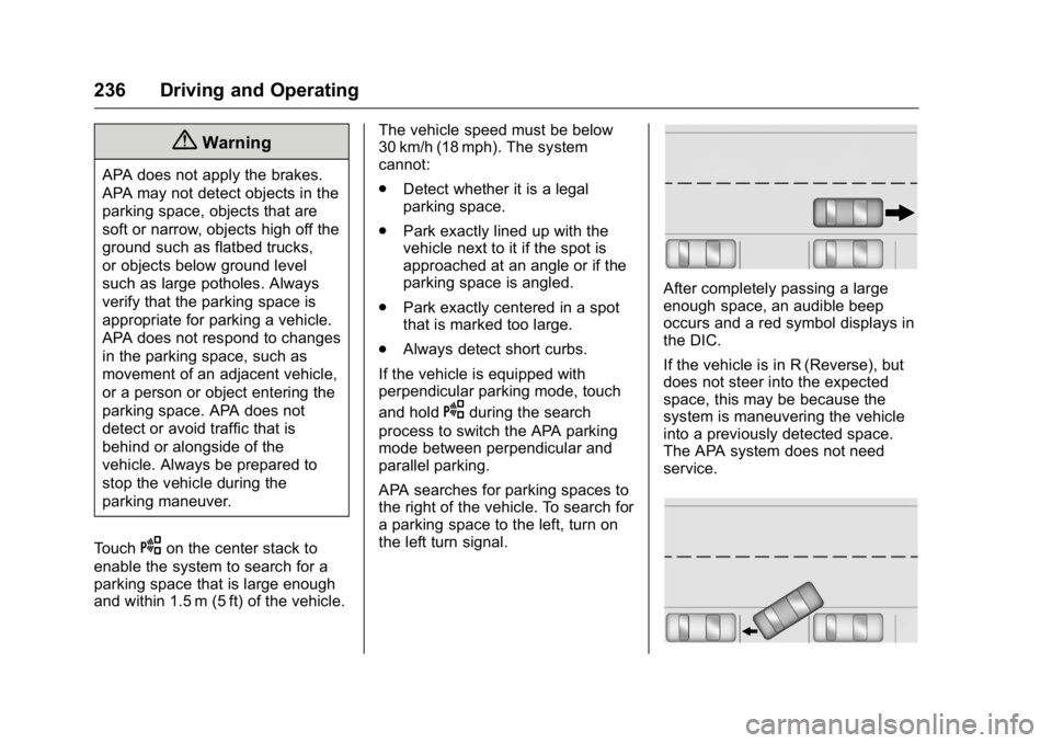CADILLAC CT6 2016 Owners Manual Cadillac CT6 Owner Manual (GMNA-Localizing-U.S./Canada-9235592) -
2016 - crc - 11/6/15
236 Driving and Operating
{ WarningAPA does not apply the brakes.
APA may not detect objects in the
parking space CADILLAC CT6 2016 Owners Manual Cadillac CT6 Owner Manual (GMNA-Localizing-U.S./Canada-9235592) -
2016 - crc - 11/6/15
236 Driving and Operating
{ WarningAPA does not apply the brakes.
APA may not detect objects in the
parking space