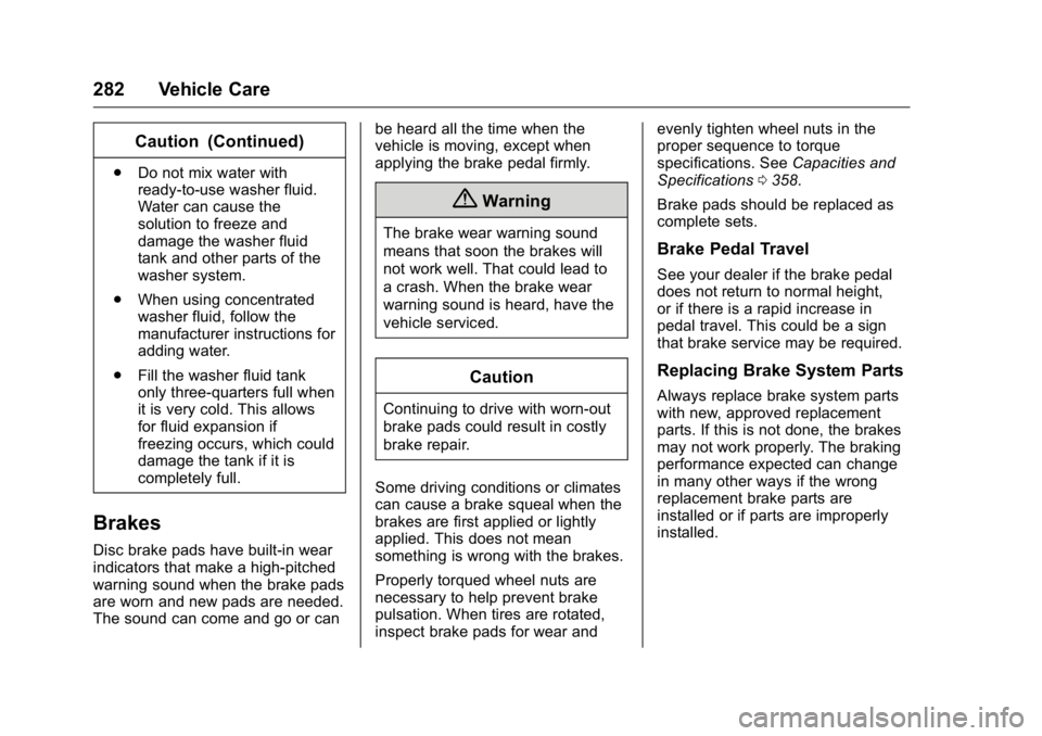 CADILLAC CT6 2016 Owners Manual Cadillac CT6 Owner Manual (GMNA-Localizing-U.S./Canada-9235592) -
2016 - crc - 11/6/15
282 Vehicle Care Caution (Continued).
Do not mix water with
ready-to-use washer fluid.
Water can cause the
soluti CADILLAC CT6 2016 Owners Manual Cadillac CT6 Owner Manual (GMNA-Localizing-U.S./Canada-9235592) -
2016 - crc - 11/6/15
282 Vehicle Care Caution (Continued).
Do not mix water with
ready-to-use washer fluid.
Water can cause the
soluti