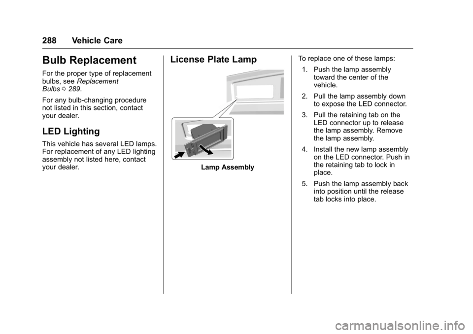 CADILLAC CT6 2016 Owners Manual Cadillac CT6 Owner Manual (GMNA-Localizing-U.S./Canada-9235592) -
2016 - crc - 11/6/15
288 Vehicle Care
Bulb Replacement For the proper type of replacement
bulbs, see Replacement
Bulbs 0 289 .
For any CADILLAC CT6 2016 Owners Manual Cadillac CT6 Owner Manual (GMNA-Localizing-U.S./Canada-9235592) -
2016 - crc - 11/6/15
288 Vehicle Care
Bulb Replacement For the proper type of replacement
bulbs, see Replacement
Bulbs 0 289 .
For any