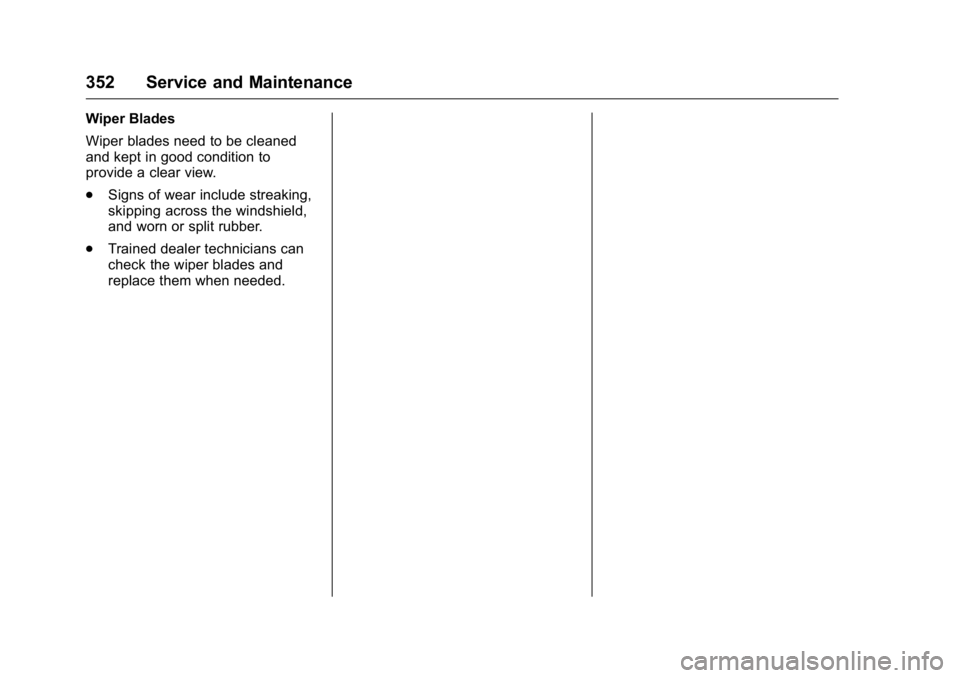 CADILLAC CT6 2016 Owners Manual Cadillac CT6 Owner Manual (GMNA-Localizing-U.S./Canada-9235592) -
2016 - crc - 11/6/15
352 Service and Maintenance Wiper Blades
Wiper blades need to be cleaned
and kept in good condition to
provide a CADILLAC CT6 2016 Owners Manual Cadillac CT6 Owner Manual (GMNA-Localizing-U.S./Canada-9235592) -
2016 - crc - 11/6/15
352 Service and Maintenance Wiper Blades
Wiper blades need to be cleaned
and kept in good condition to
provide a