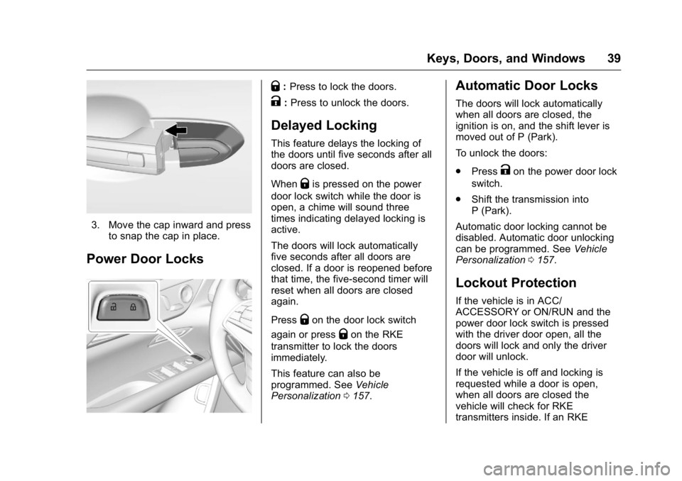 CADILLAC CT6 2016 Owners Guide Cadillac CT6 Owner Manual (GMNA-Localizing-U.S./Canada-9235592) -
2016 - crc - 11/6/15
Keys, Doors, and Windows 39
3. Move the cap inward and press
to snap the cap in place.
Power Door Locks Q : Press CADILLAC CT6 2016 Owners Guide Cadillac CT6 Owner Manual (GMNA-Localizing-U.S./Canada-9235592) -
2016 - crc - 11/6/15
Keys, Doors, and Windows 39
3. Move the cap inward and press
to snap the cap in place.
Power Door Locks Q : Press
