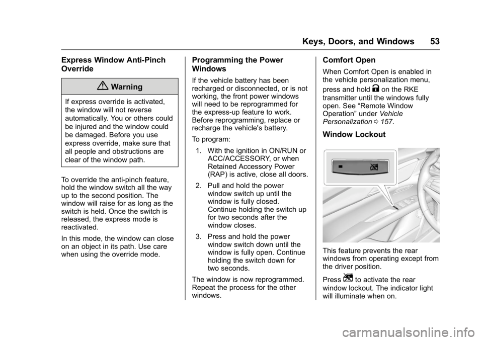 CADILLAC CT6 2016 Owners Manual Cadillac CT6 Owner Manual (GMNA-Localizing-U.S./Canada-9235592) -
2016 - crc - 11/6/15
Keys, Doors, and Windows 53Express Window Anti-Pinch
Override
{ WarningIf express override is activated,
the wind CADILLAC CT6 2016 Owners Manual Cadillac CT6 Owner Manual (GMNA-Localizing-U.S./Canada-9235592) -
2016 - crc - 11/6/15
Keys, Doors, and Windows 53Express Window Anti-Pinch
Override
{ WarningIf express override is activated,
the wind