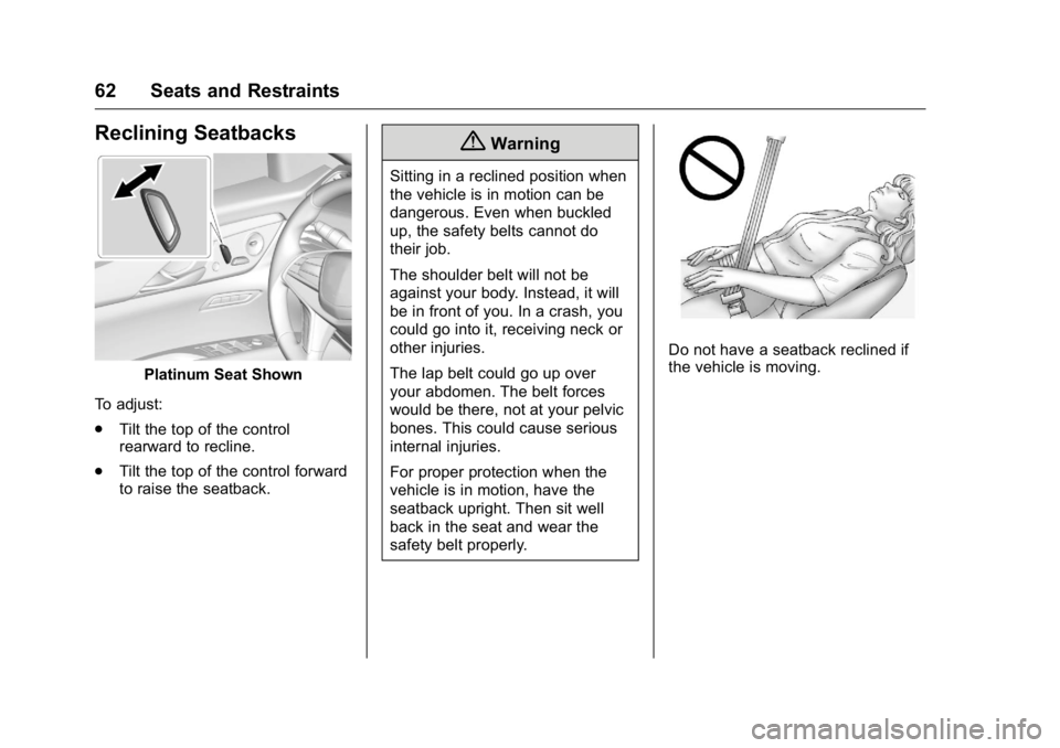 CADILLAC CT6 2016 Repair Manual Cadillac CT6 Owner Manual (GMNA-Localizing-U.S./Canada-9235592) -
2016 - crc - 11/6/15
62 Seats and Restraints
Reclining Seatbacks
Platinum Seat Shown
To adjust:
.
Tilt the top of the control
rearward CADILLAC CT6 2016 Repair Manual Cadillac CT6 Owner Manual (GMNA-Localizing-U.S./Canada-9235592) -
2016 - crc - 11/6/15
62 Seats and Restraints
Reclining Seatbacks
Platinum Seat Shown
To adjust:
.
Tilt the top of the control
rearward
