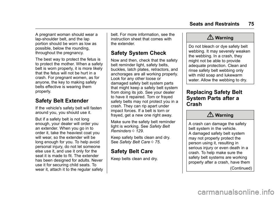 CADILLAC CT6 2016 Owners Manual Cadillac CT6 Owner Manual (GMNA-Localizing-U.S./Canada-9235592) -
2016 - crc - 11/6/15
Seats and Restraints 75A pregnant woman should wear a
lap-shoulder belt, and the lap
portion should be worn as lo CADILLAC CT6 2016 Owners Manual Cadillac CT6 Owner Manual (GMNA-Localizing-U.S./Canada-9235592) -
2016 - crc - 11/6/15
Seats and Restraints 75A pregnant woman should wear a
lap-shoulder belt, and the lap
portion should be worn as lo